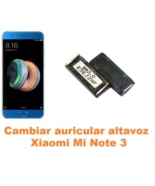 Cambiar auricular altavoz Xiaomi Mi Note 3