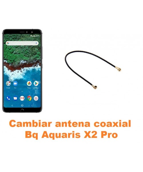 Cambiar antena coaxial Bq Aquaris X2 Pro